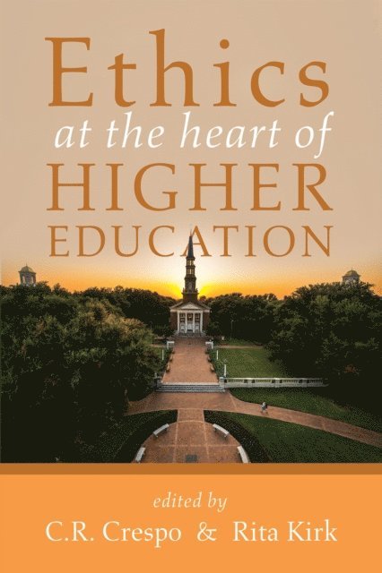 Rita Kirk, C. R. Crespo - Ethics at the Heart of Higher Education, E-bok
