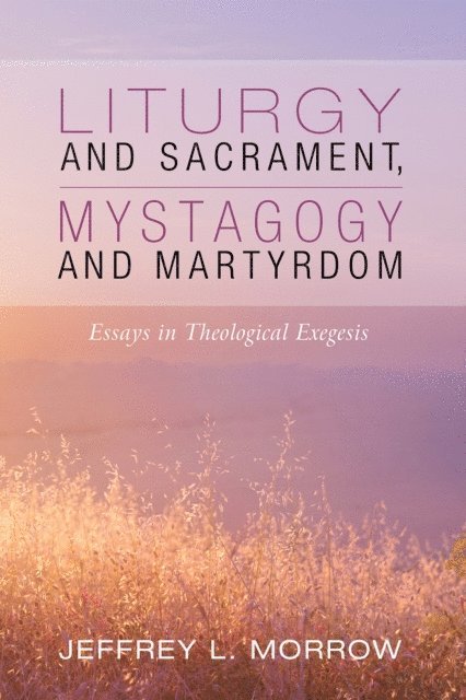 Jeffrey L. Morrow - Liturgy and Sacrament, Mystagogy and Martyrdom, E-bok