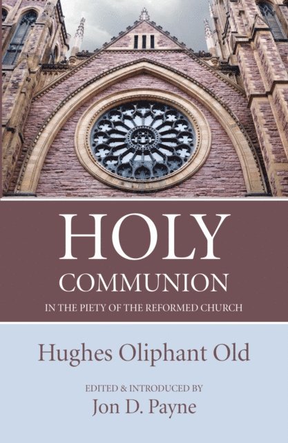 Hughes Oliphant Old, Jon D. Payne - Holy Communion in the Piety of the Reformed Church, E-bok