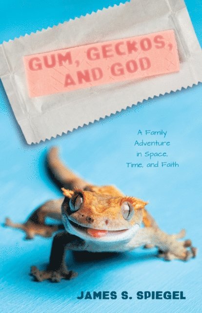 James S. Spiegel - Gum, Geckos, and God, E-bok