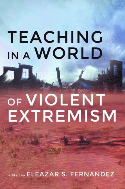 Eleazar S. Fernandez - Teaching in a World of Violent Extremism, E-bok