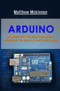 Matthew McKinnon - Arduino: Complete Beginners Guide For Arduino - Everything You Need To Know To Get Started, Häftad