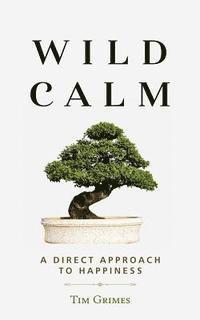 Tim Grimes - Wild Calm: A Direct Approach to Happiness, Häftad