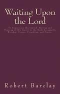 Waiting Upon the Lord: To Experience the Inward Moving and Drawing of His Spirit to the Only Acceptable Worship, Prayer, Preaching, and Prais