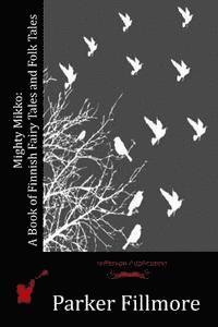 Parker Fillmore - Mighty Mikko: A Book of Finnish Fairy Tales and Folk Tales, Häftad. Tillgänglighet: Lägg i varukorg