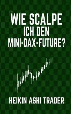 Heikin Ashi Trader - Wie scalpe ich den Mini-DAX-Future?, Häftad. Tillgänglighet: Lägg i varukorg