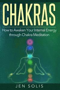 Jen Solis - Chakras: How to Awaken Your Internal Energy through Chakra Meditation, Häftad. Tillgänglighet: Lägg i varukorg