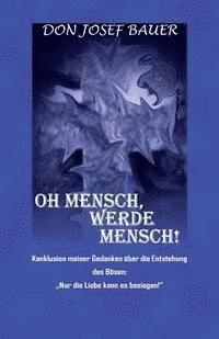 Josef Bauer - Oh Mensch, werde Mensch!: Konklusion meiner Gedanken über die Entstehung des Bösen: "Nur die Liebe kann es besiegen!", Häftad. Tillgänglighet: Lägg i varukorg