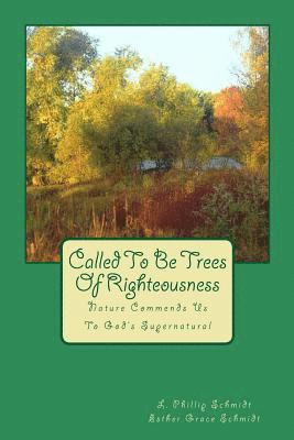 Esther Grace Schmidt, L. Phillip Schmidt - Called to Be Trees of Righteousness: Nature Commends Us to God's Supernatural, Häftad. Tillgänglighet: Lägg i varukorg