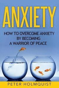 Peter Holmquist - Anxiety: How to Overcome Anxiety by Becoming a Warrior of Peace, Häftad. Tillgänglighet: Lägg i varukorg
