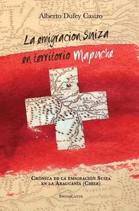 La emigracin suiza en territorio mapuche: Crnica de la Emigracin Suiza en la Araucana