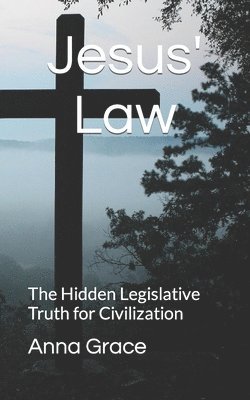 Anna Grace - Jesus Law: The Hidden Legislative Truth for Civilization, Häftad. Tillgänglighet: Lägg i varukorg