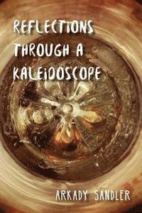Arkady Sandler - Reflections Through a Kaleidoscope: A collection of poems, Häftad