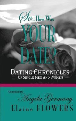 Angela Germany, Elaine Flowers - So... How Was Your Date?: Dating Chronicles Of Single Men and Women, Häftad
