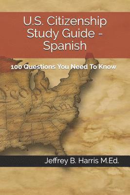 Jeffrey B. Harris - U.S. Citizenship Study Guide - Spanish: 100 Questions You Need To Know, Häftad