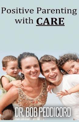 Bob Peddicord - Positive Parenting with CARE: Builds a positive relationship with each child, as it encourages cooperation and nurtures individual development, Häftad. Tillgänglighet: Lägg i varukorg