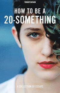 Thought Catalog - How To Be A 20-Something, Häftad. Tillgänglighet: Lägg i varukorg