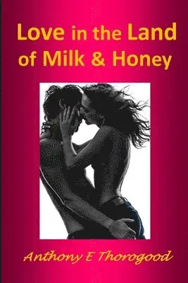 Anthony E Thorogood - Love in the Land of Milk and Honey, Häftad. Tillgänglighet: Tillfälligt slut