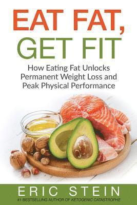 Eric Stein - Eat Fat, Get Fit: How Eating Fat Unlocks Permanent Weight Loss and Peak Physical performance, Häftad. Tillgänglighet: Lägg i varukorg