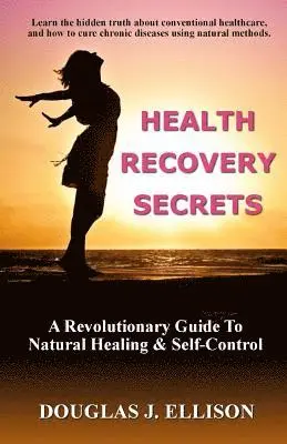 Douglas J. Ellison - Health Recovery Secrets: How To Take Care of Your Body and Recover Your Health, Häftad. Tillgänglighet: Lägg i varukorg