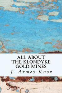 J. G. Pratt, J. Armoy Knox - All About the Klondyke Gold Mines, Häftad. Tillgänglighet: Lägg i varukorg