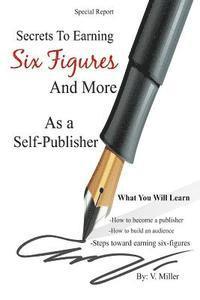 V. Miller - Secrets To Earning Six Figures... And More As a Self-Publisher, Häftad. Tillgänglighet: Lägg i varukorg