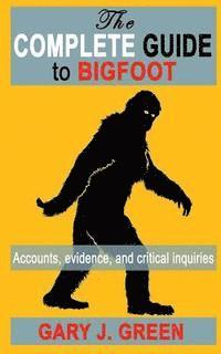 The Complete Guide to BIGFOOT: Accounts, Evidence, and Critical Inquiries