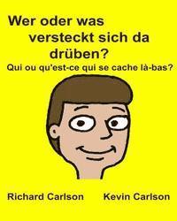 Richard Carlson Jr - Wer oder was versteckt sich da drüben? Qui ou qu'est-ce qui se cache là-bas?: Kinderbuch mit Bildern Deutsche/Französisch Zweisprachige Ausgabe (Germa, Häftad. Tillgänglighet: Lägg i varukorg