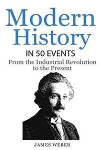 James Weber - History: Modern History in 50 Events: From the Industrial Revolution to the Present (World History, History Books, People History), Häftad