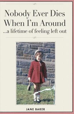 Jane Baker - Nobody Ever Dies When I'm Around: a lifetime of feeling left out, Häftad. Tillgänglighet: Lägg i varukorg