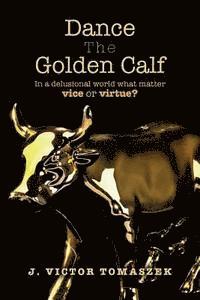 J. Victor Tomaszek - Dance The Golden Calf: In a delusional world what matters vice or virtue?, Häftad. Tillgänglighet: Lägg i varukorg