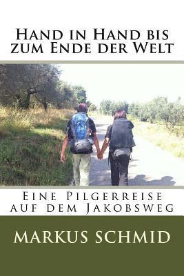 Markus Schmid - Hand in Hand Bis Zum Ende Der Welt: Eine Reise Entlang Des Camino Frances, Häftad