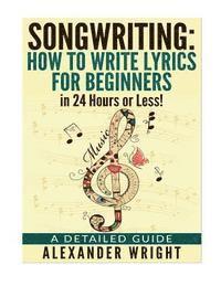 Alexander Wright - How to write a song: How to Write Lyrics for Beginners in 24 Hours or Less!: A Detailed Guide, Häftad. Tillgänglighet: Lägg i varukorg
