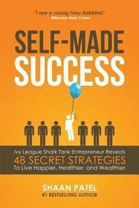 Shaan Patel - Self-Made Success: Ivy League Shark Tank Entrepreneur Reveals 48 Secret Strategies To Live Happier, Healthier, And Wealthier, Häftad. Tillgänglighet: Lägg i varukorg