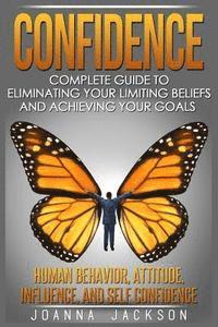 Joanna Jackson - Confidence: Complete Guide to Eliminating your Limiting Beliefs and Achieving your Goals - Human Behavior, Attitude, Influence, and Self Confidence, Häftad. Tillgänglighet: Lägg i varukorg