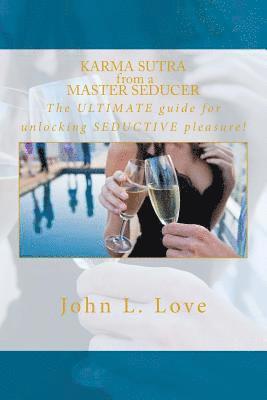 John Lee Love - Karma sutra from a master seducer: The ULTIMATE guide for unlocking SEDUCTIVE pleasure!, Häftad
