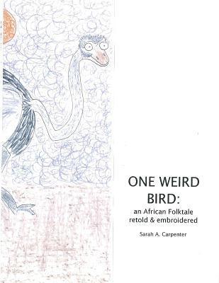 Sarah a. Carpenter - One Weird Bird: An African Folktale Retold and Embroidered, Häftad