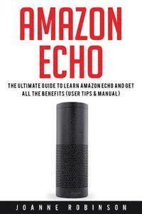 Joanne Robinson - Amazon Echo: The Ultimate Guide to Amazon Echo 2016 With Amazon Echo Accessories Explained, Häftad