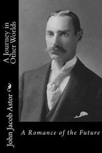 John Jacob Astor - A Journey in Other Worlds: A Romance of the Future, Häftad. Tillgänglighet: Lägg i varukorg