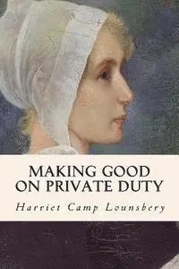 Harriet Camp Lounsbery - Making Good on Private Duty, Häftad. Tillgänglighet: Lägg i varukorg