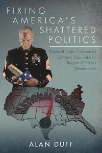 Alan Duff - Fixing America's Shattered Politics: Practical Steps Concerned Citizens Can Take to Regain Our Lost Government, Häftad