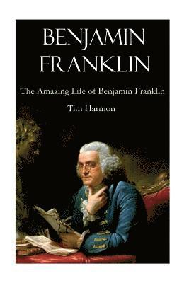 Tim Harmon - Benjamin Franklin: The Amazing Life of Benjamin Franklin, Häftad