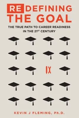 Kevin J. Fleming - (Re)Defining the Goal: The True Path to Career Readiness in the 21st Century, Häftad. Tillgänglighet: Lägg i varukorg