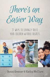 Kathy McClure, Bonni Greiner - There's an Easier Way: 21 Ways to Lovingly Raise Your Children Without Regrets, Häftad. Tillgänglighet: Lägg i varukorg