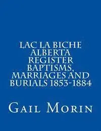 Gail Morin - Lac la Biche Alberta Register Baptisms, Marriages, and Burials 1853-1884, Häftad. Tillgänglighet: Lägg i varukorg