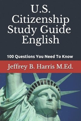 Jeffrey B. Harris - U.S. Citizenship Study Guide - English: 100 Questions You Need To Know, Häftad
