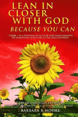 Barbara Moore - Lean In Closer With God Because You Can: 7 Breakthrough Lessons to Go Extreme Vertical In a Horizontal World, Häftad