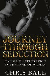Chris Bale - Journey Through Seduction: One Man's Journey In The Land Of Women, Häftad. Tillgänglighet: Lägg i varukorg
