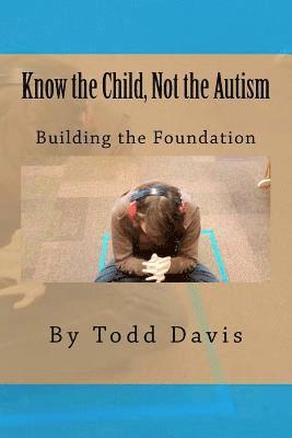 Todd Davis - Know the Child, Not the Autism: For Parents, Paraeducators and Teachers, Häftad