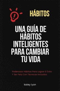 Hábitos Una Guía De Hábitos Inteligentes Para Cambiar Tu Vida